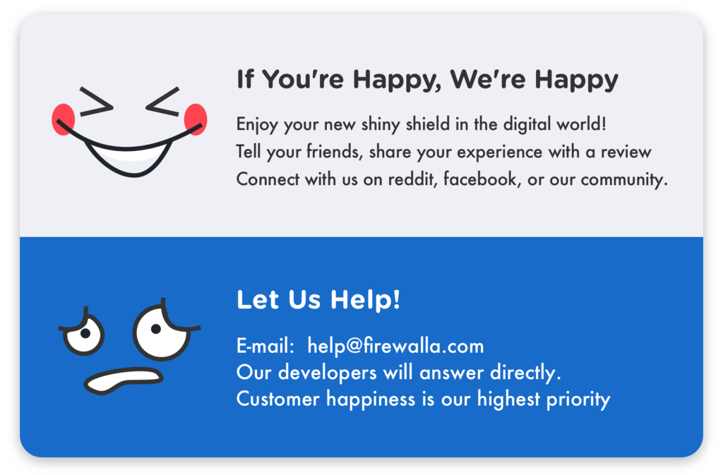 Enjoy your Firewalla box! If you need help, email us at help@firewalla.com where our developers will answer directly