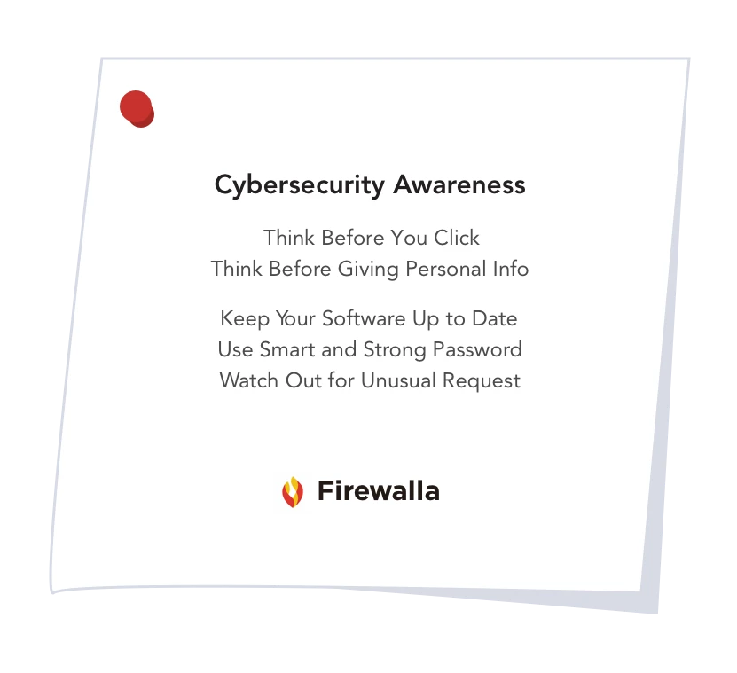 9 Cybersecurity awareness: Think before you click, think before giving personal info, keep your software up-to-date, use smart and strong passwords, watch out for unusual requests